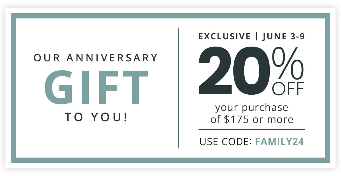 Our Anniversary Celebration Gift to You: 20% Off your purchase of $175 or more | Use Code: FAMILY24 - Ends 6/9