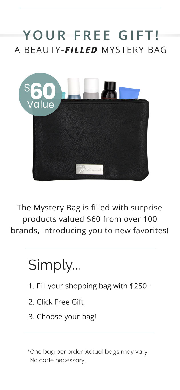 Your Free Gift! A Beauty-Filled Mystery Bag, $60 Value. Yours Free! Simply fill your cart with $250+, click Free Gift, and choose your bag.