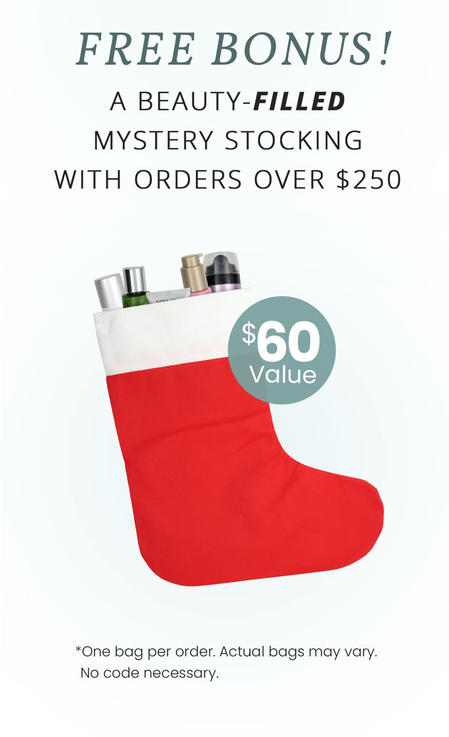 Your Free Gift! A Beauty-Filled Mystery Stocking, $60 Value. Yours Free! Simply fill your cart with $250+, click Free Gift, and choose your stocking.